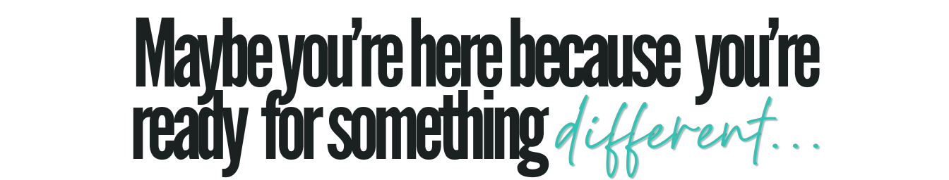 Ready for something different? Create a life that you own